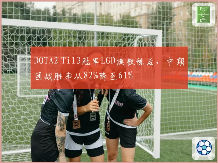 DOTA2 Ti13冠军LGD换教练后，中期团战胜率从82%降至61%