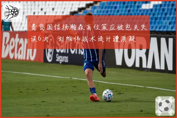 青岛国信杨瀚森高位策应被包夹失误6次，刘维伟战术设计遭质疑