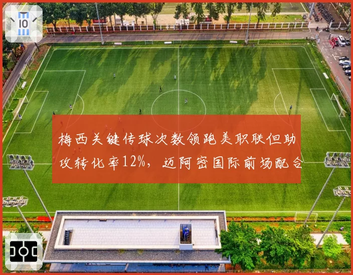 梅西关键传球次数领跑美职联但助攻转化率12%，迈阿密国际前场配合效率遭质疑__br_