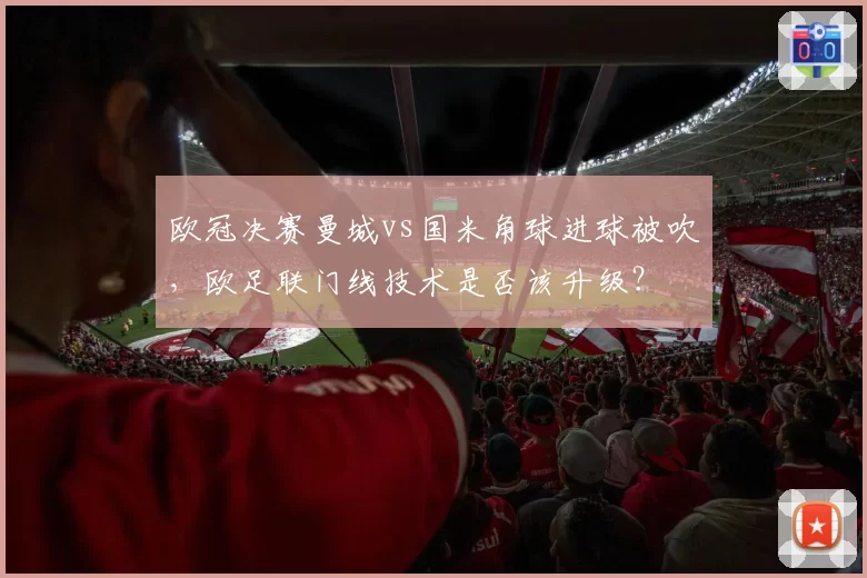 欧冠决赛曼城vs国米角球进球被吹，欧足联门线技术是否该升级？